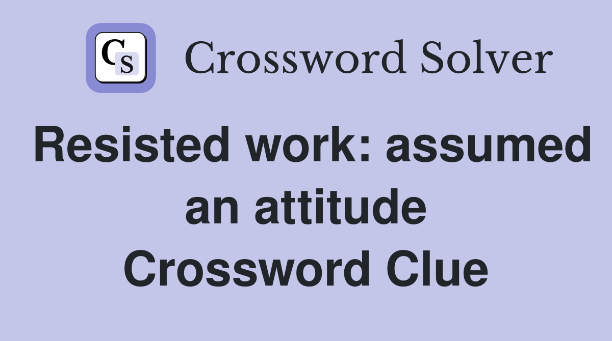Resisted work: assumed an attitude Crossword Clue