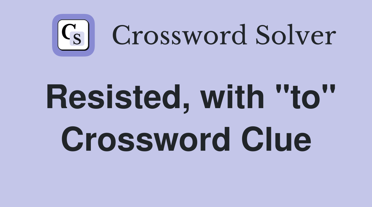 Resisted, with "to" Crossword Clue