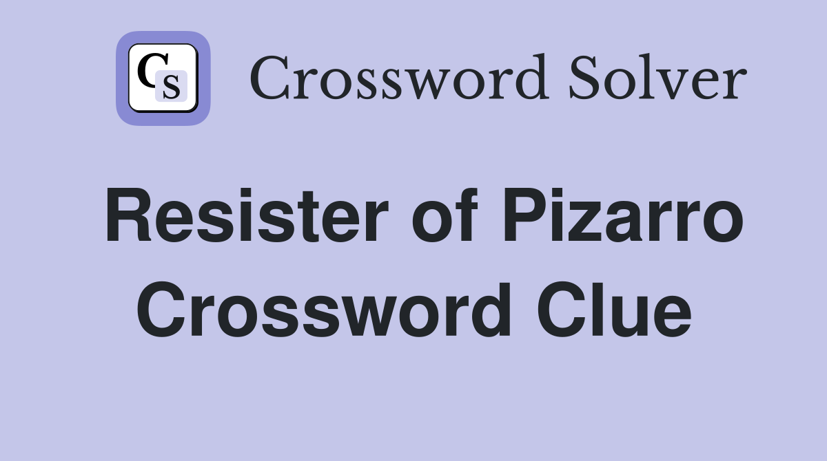 Resister of Pizarro Crossword Clue