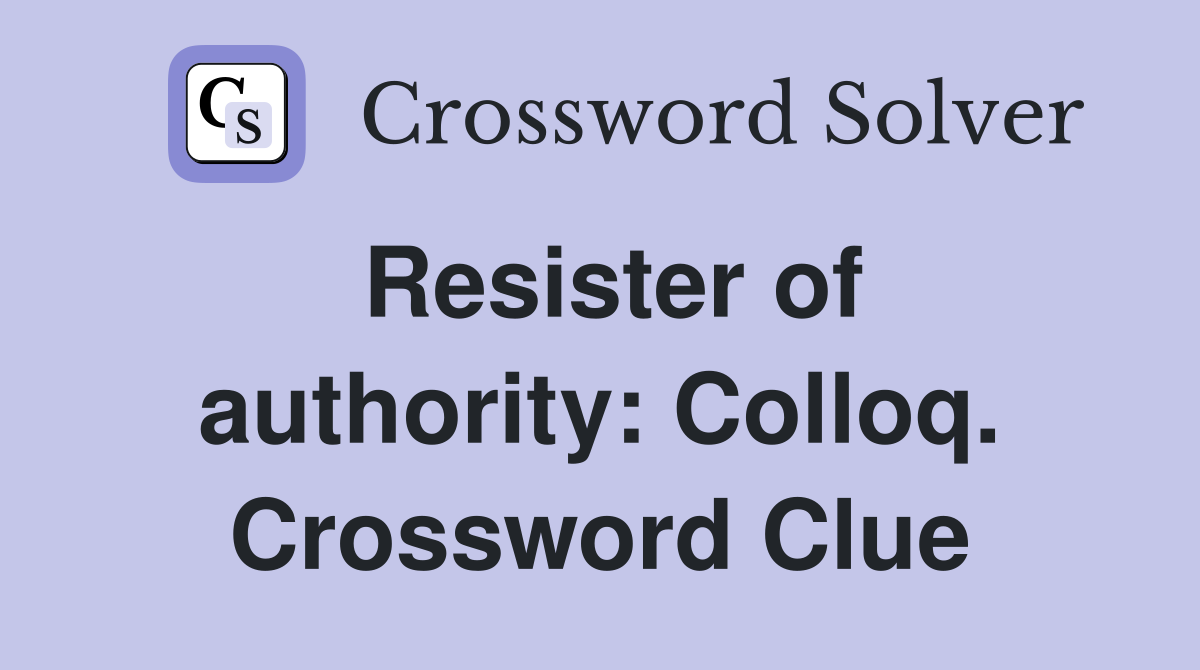 Resister of authority: Colloq. Crossword Clue