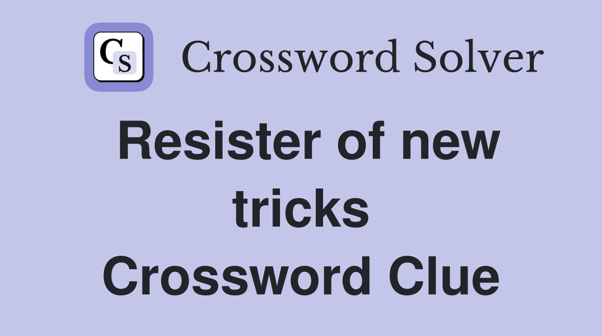 Resister of new tricks Crossword Clue