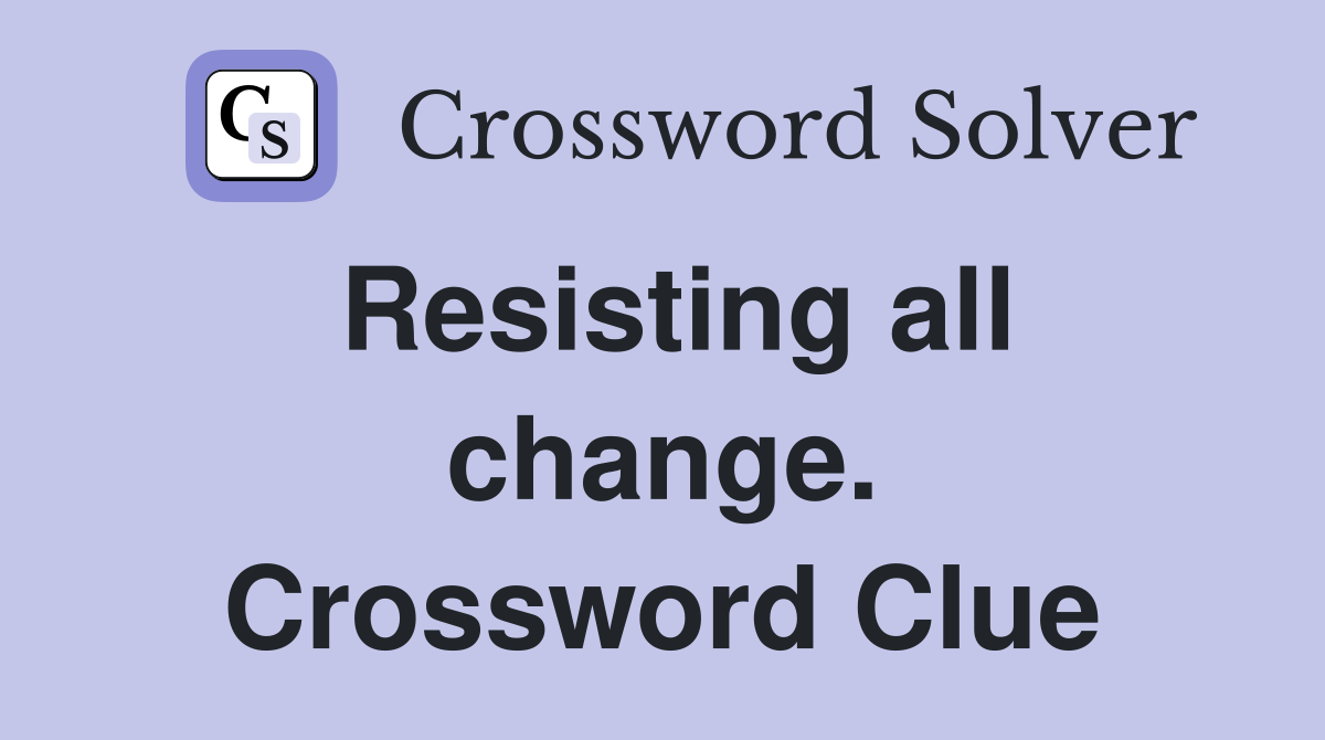 Resisting all change. Crossword Clue