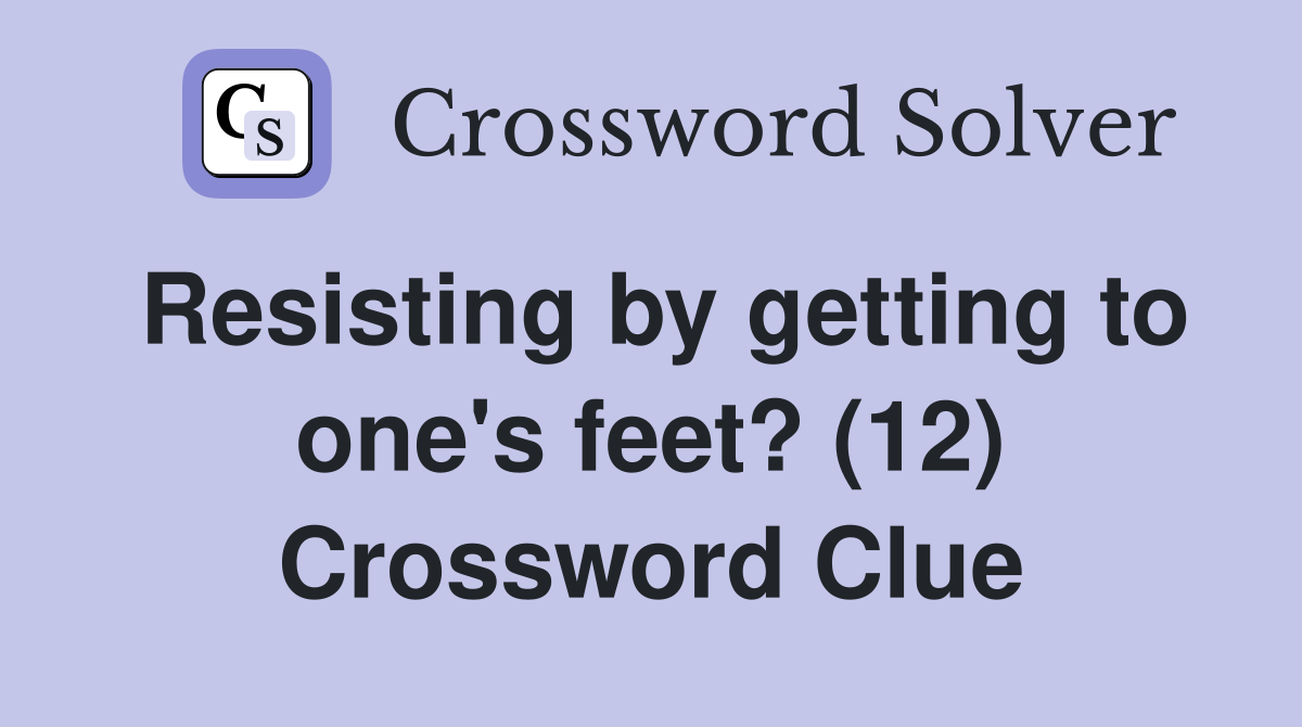 Resisting by getting to one's feet? (12) Crossword Clue