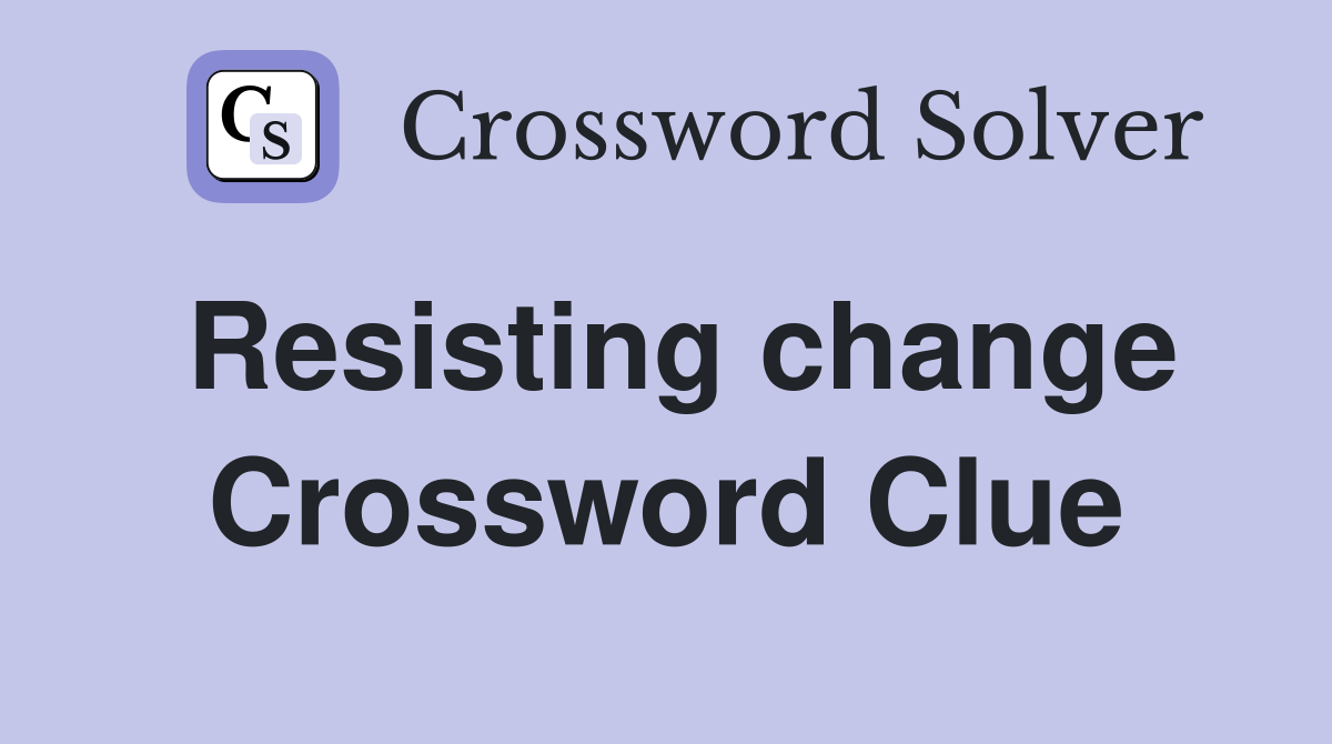 Resisting change Crossword Clue