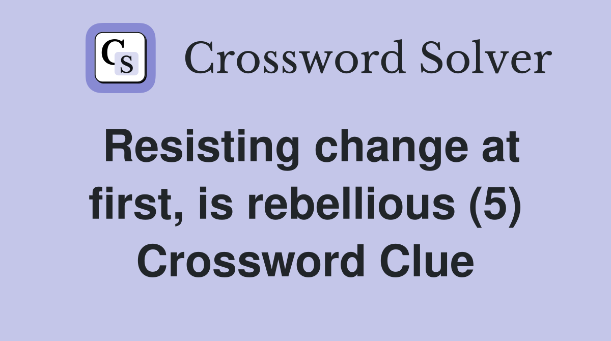 Resisting change at first, is rebellious (5) Crossword Clue
