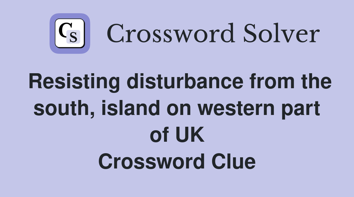 Resisting disturbance from the south, island on western part of UK Crossword Clue