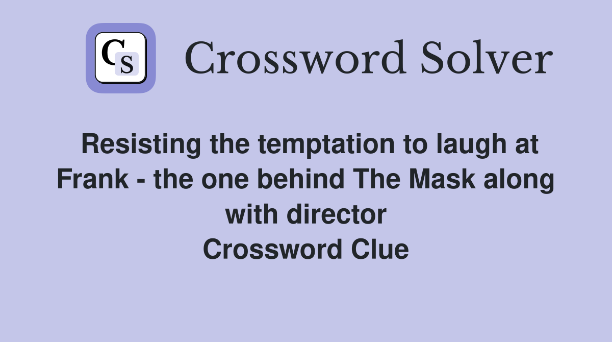 Resisting the temptation to laugh at Frank - the one behind The Mask along with director Crossword Clue