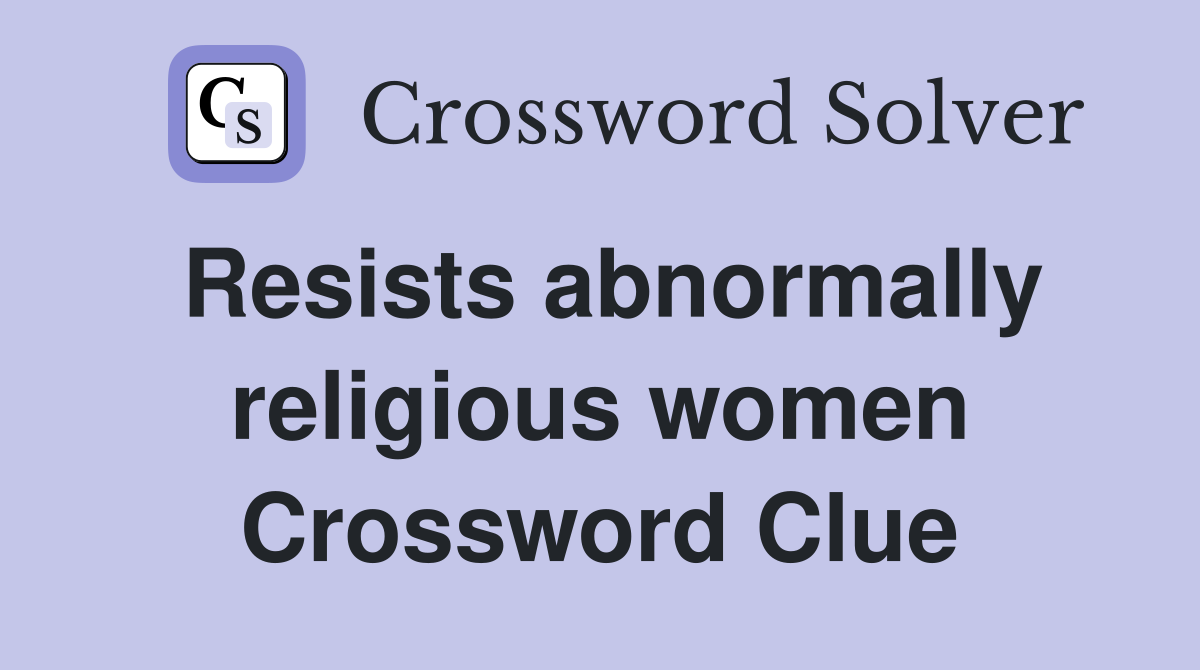 Resists abnormally religious women Crossword Clue