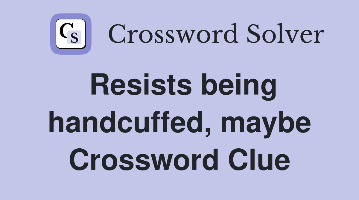 Resists being handcuffed, maybe Crossword Clue