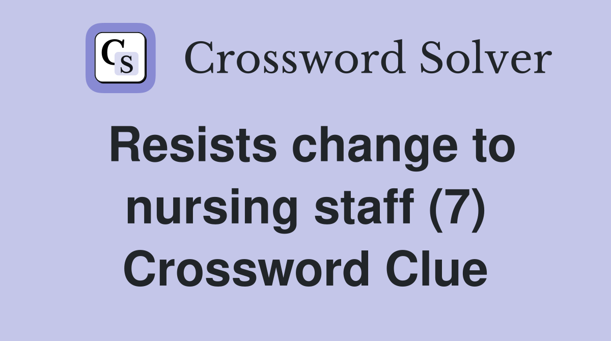Resists change to nursing staff (7) Crossword Clue