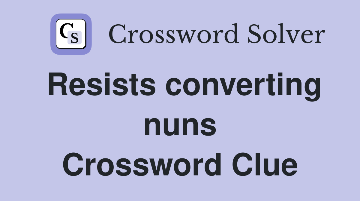 Resists converting nuns Crossword Clue