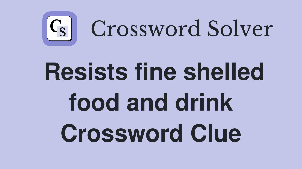 Resists fine shelled food and drink Crossword Clue