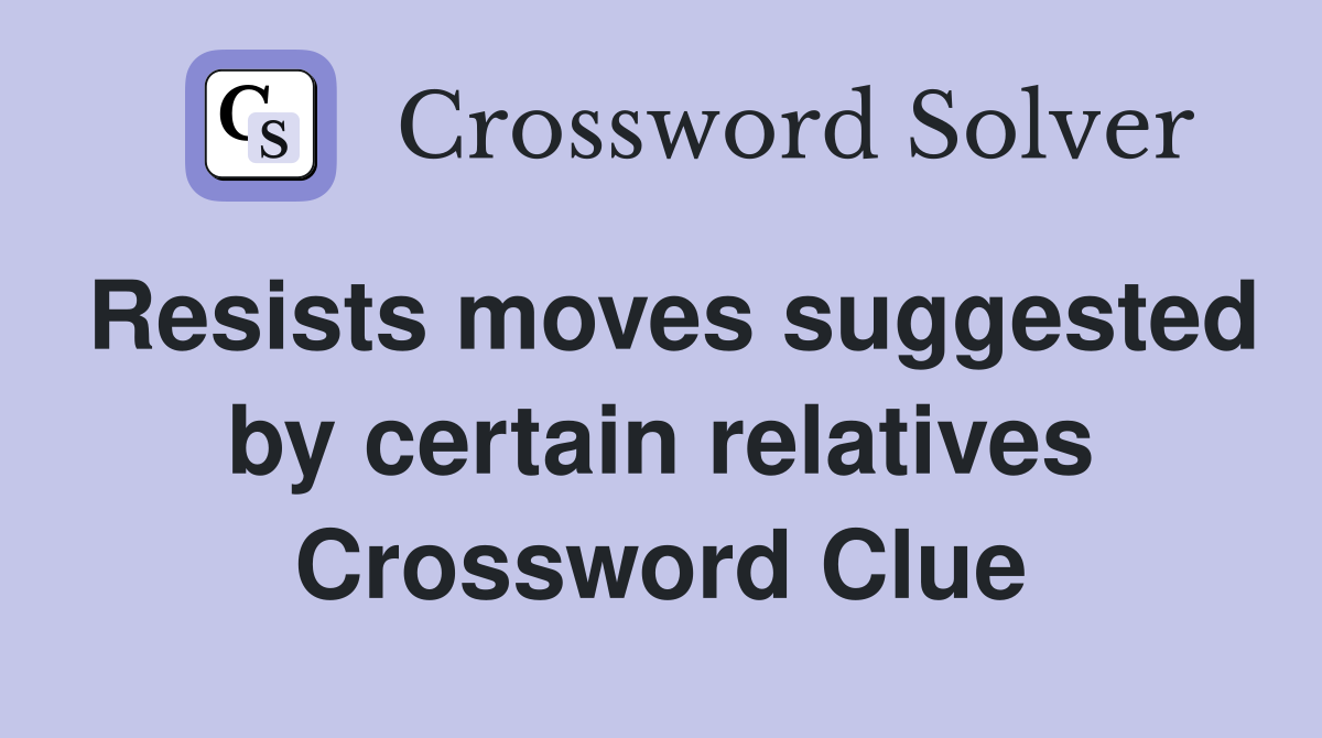 Resists moves suggested by certain relatives Crossword Clue