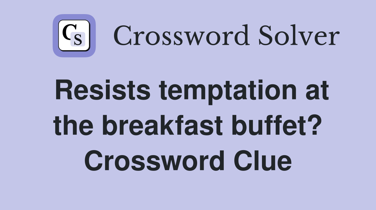 Resists temptation at the breakfast buffet? Crossword Clue