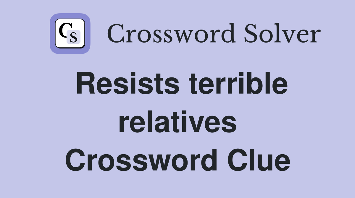 Resists terrible relatives Crossword Clue