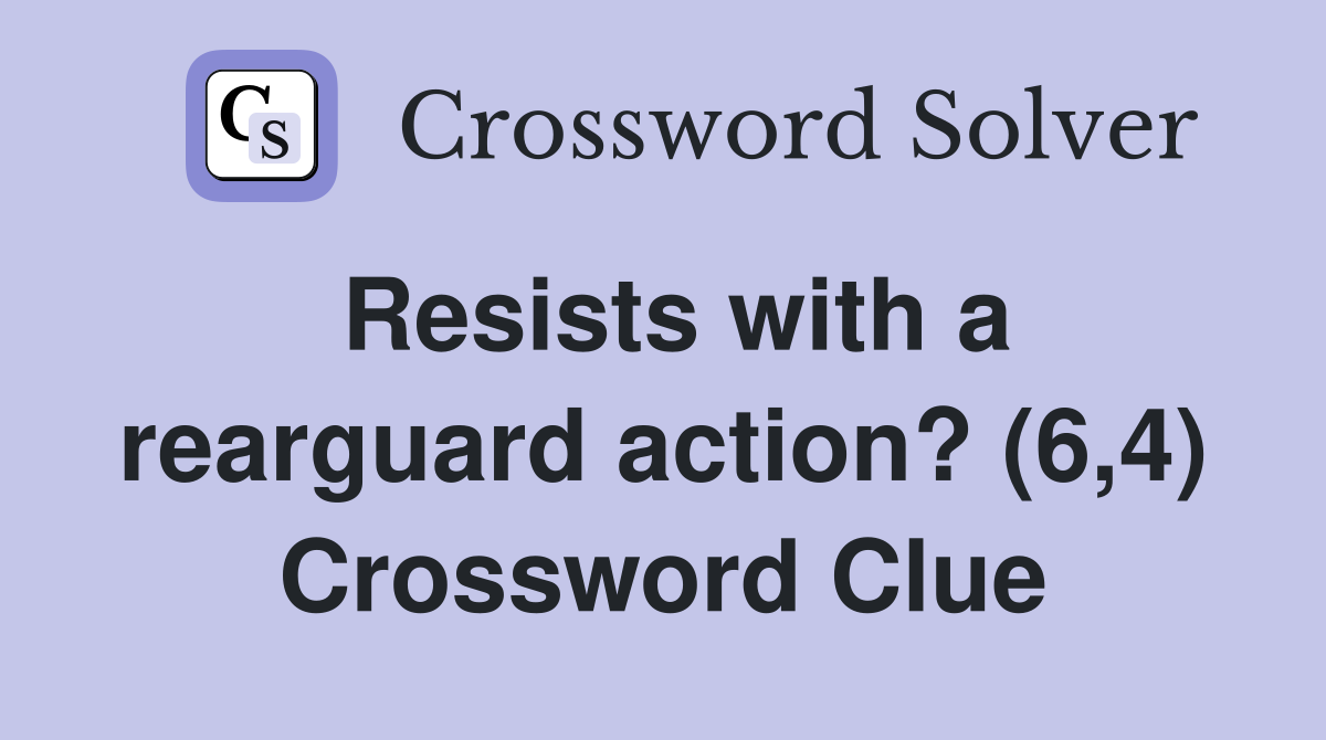 Resists with a rearguard action? (6,4) Crossword Clue