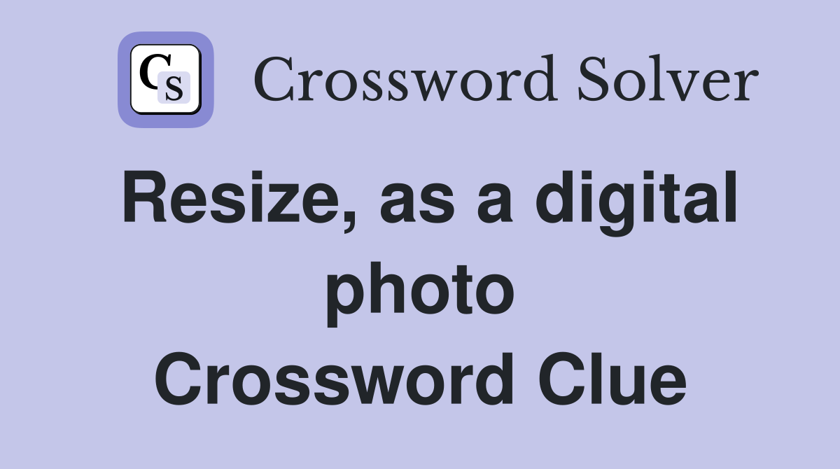 Resize, as a digital photo Crossword Clue
