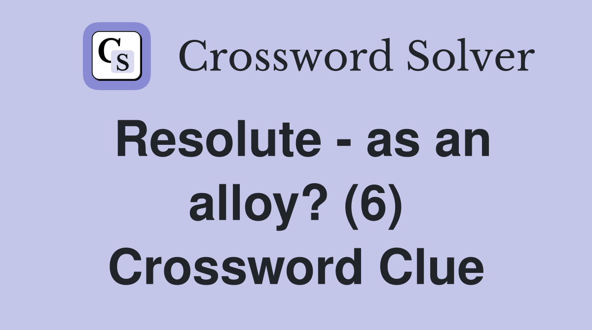 Resolute - as an alloy? (6) Crossword Clue