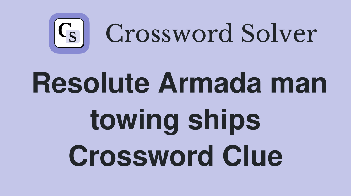 Resolute Armada man towing ships Crossword Clue