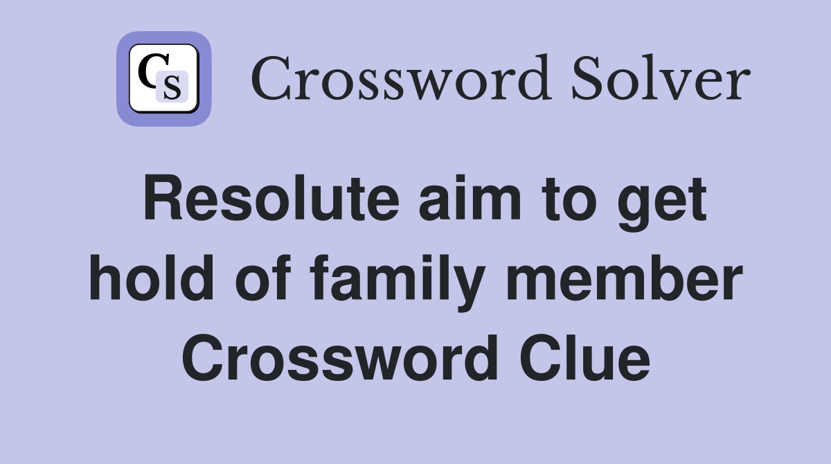 Resolute aim to get hold of family member Crossword Clue
