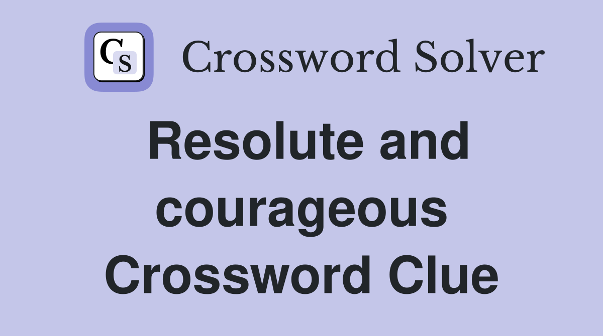 Resolute and courageous Crossword Clue