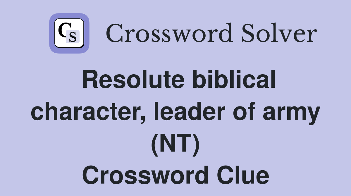 Resolute biblical character, leader of army (NT) Crossword Clue