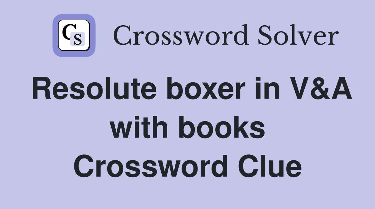 Resolute boxer in V&A with books Crossword Clue