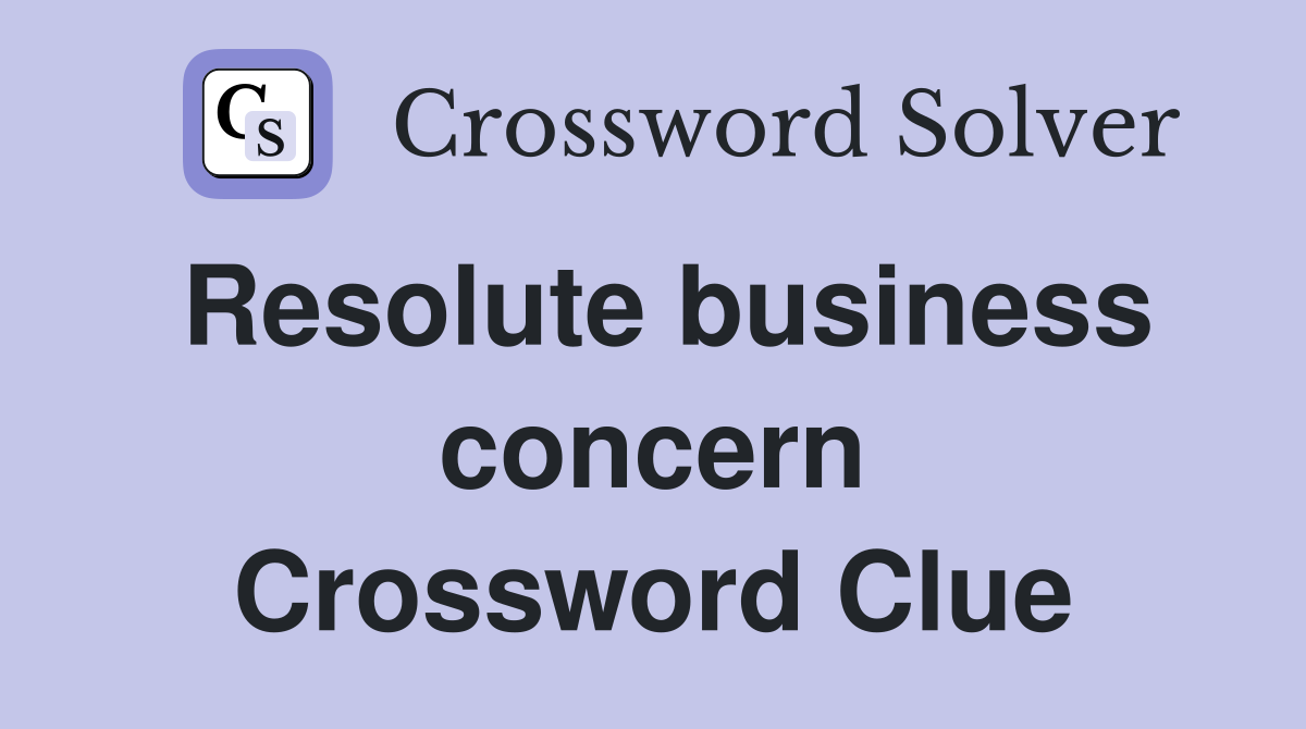 Resolute business concern Crossword Clue