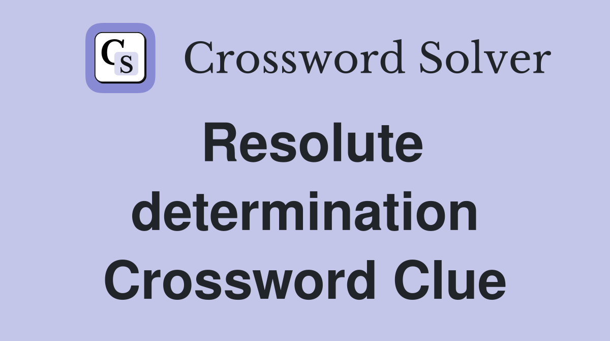 Resolute determination Crossword Clue