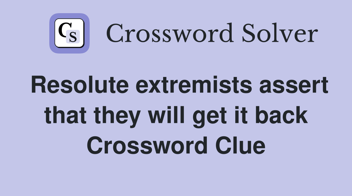 Resolute extremists assert that they will get it back Crossword Clue