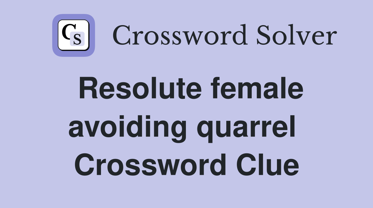 Resolute female avoiding quarrel  Crossword Clue