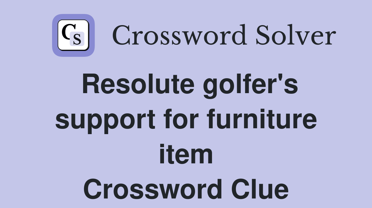 Resolute golfer's support for furniture item Crossword Clue