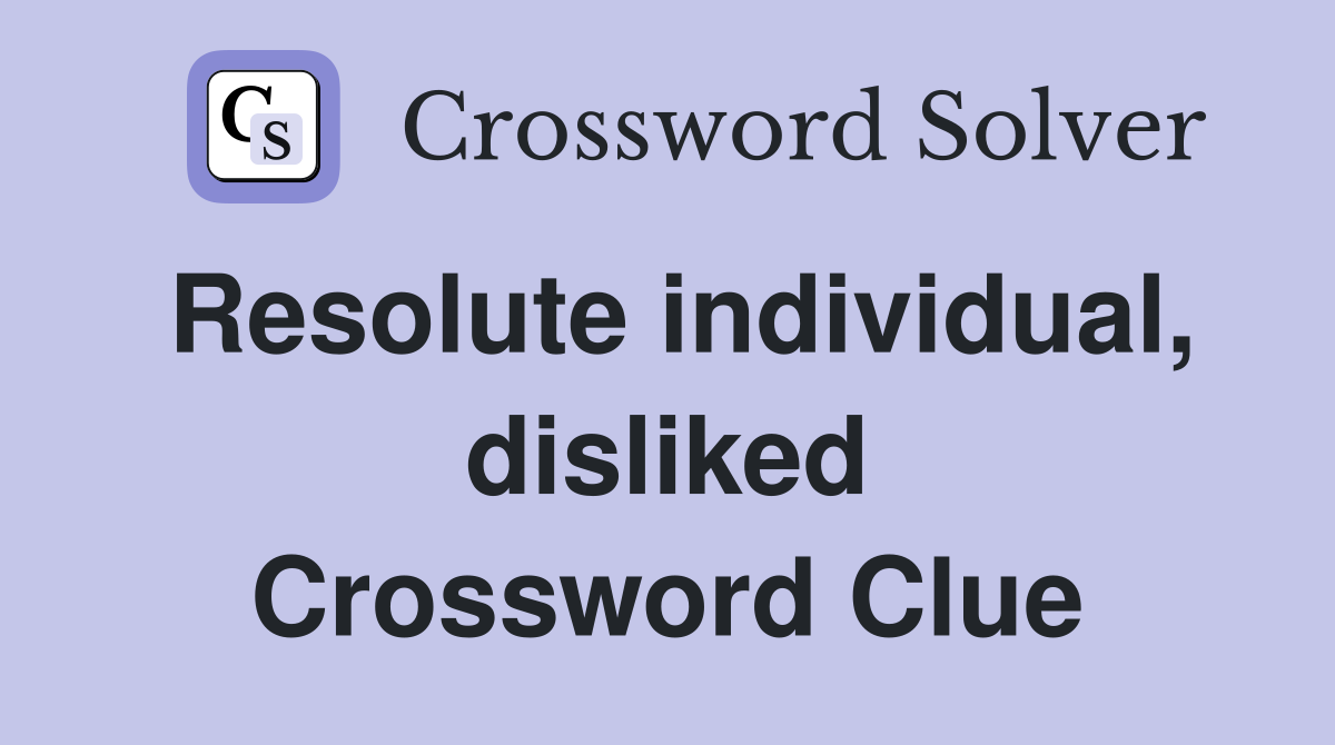 Resolute individual, disliked Crossword Clue