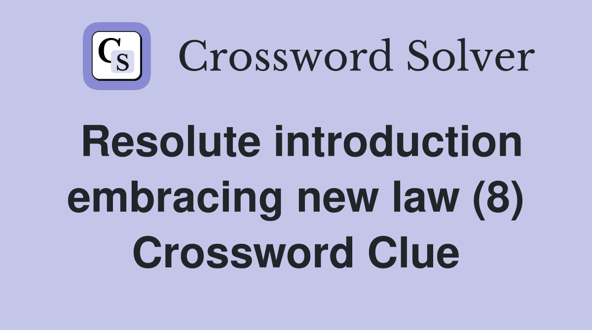 Resolute introduction embracing new law (8) Crossword Clue