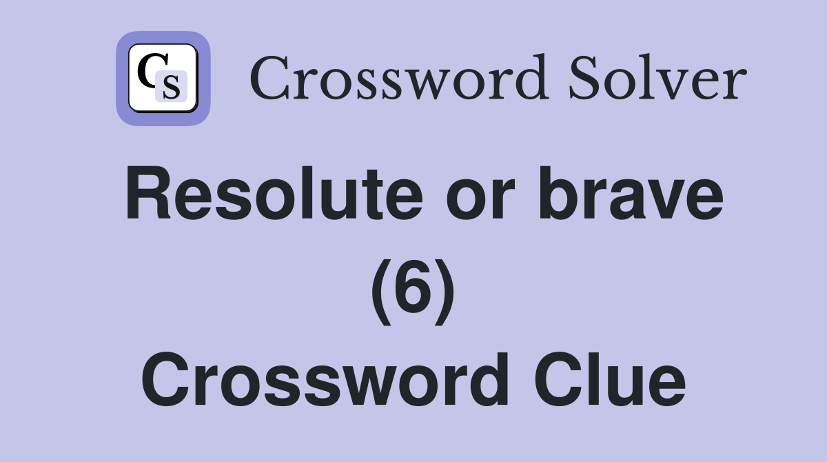 Resolute or brave (6) Crossword Clue