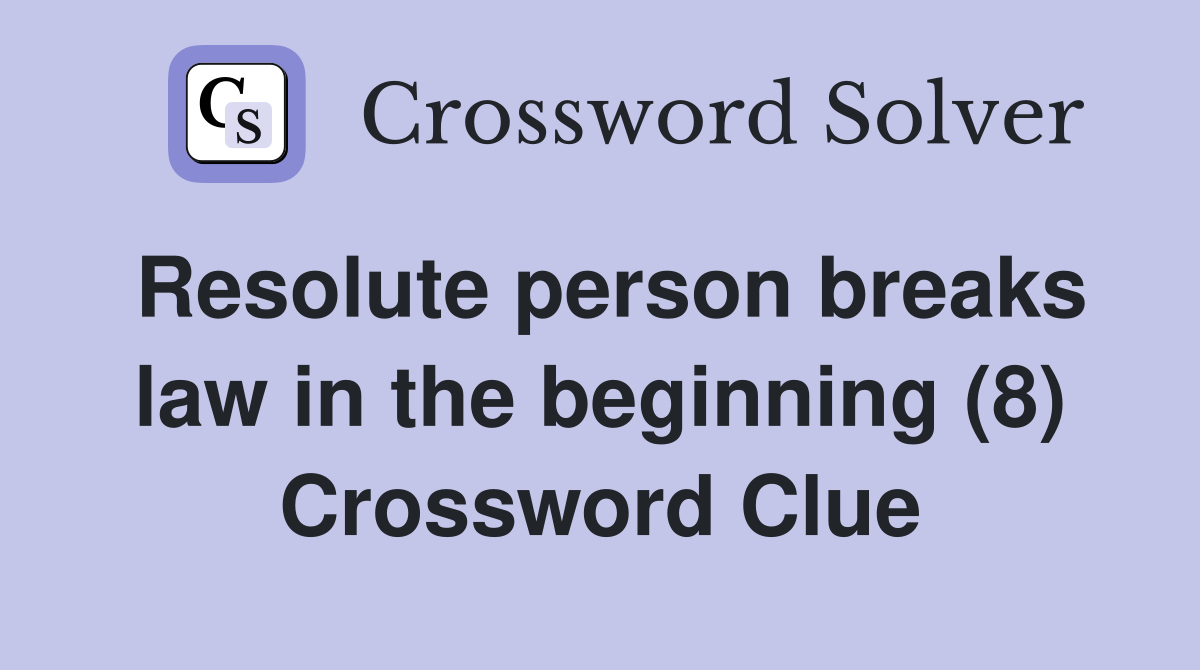 Resolute person breaks law in the beginning (8) Crossword Clue