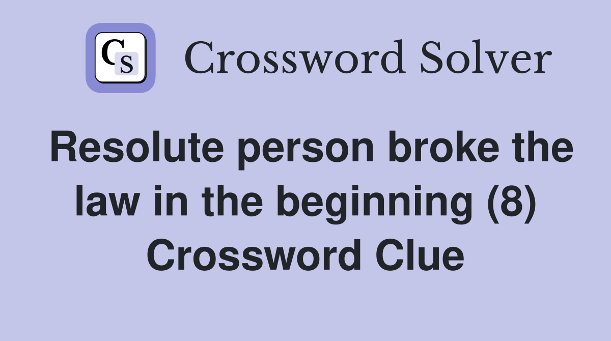 Resolute person broke the law in the beginning (8) Crossword Clue