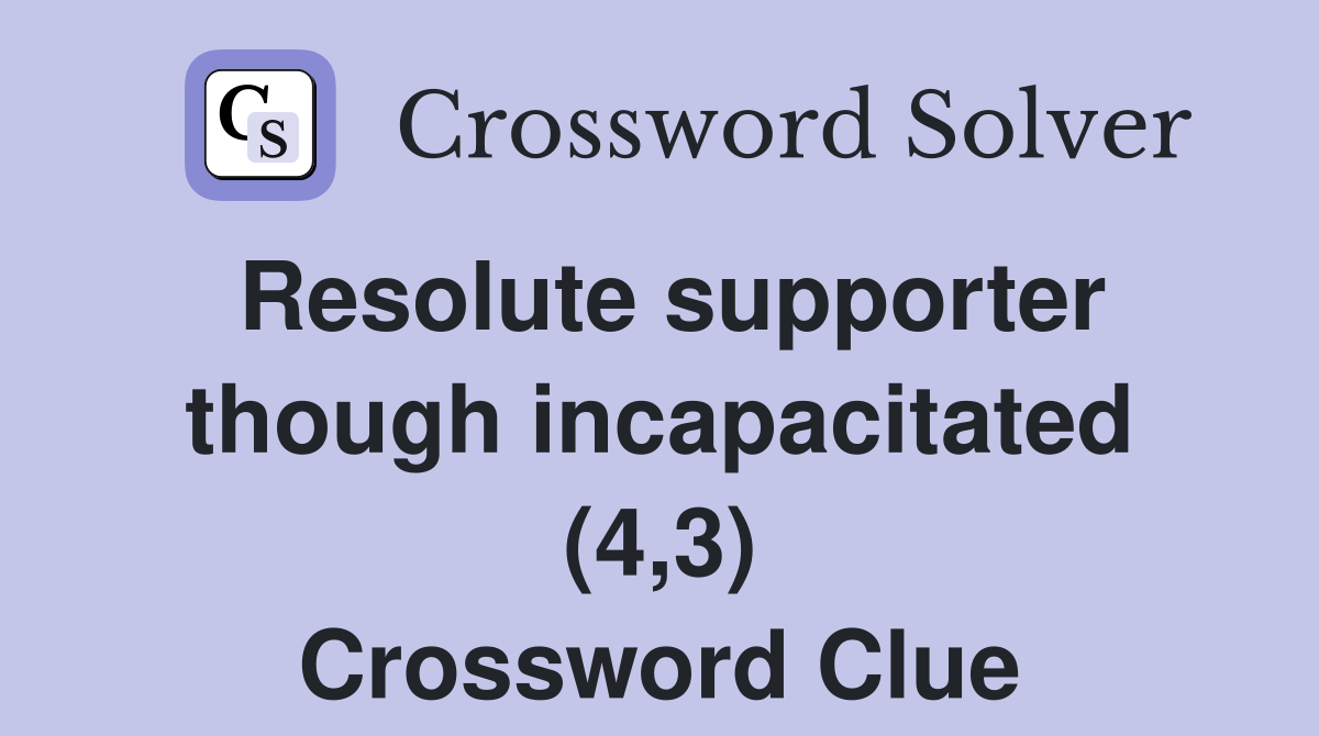 Resolute supporter though incapacitated (4,3) Crossword Clue