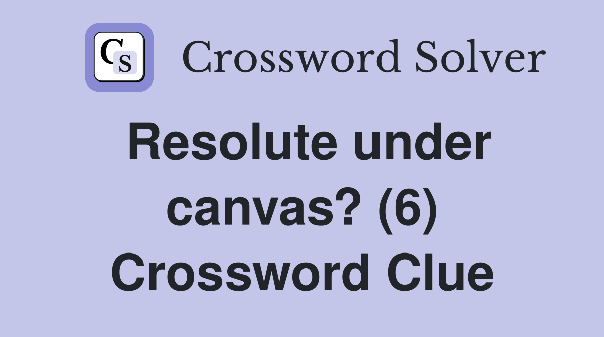 Resolute under canvas? (6) Crossword Clue