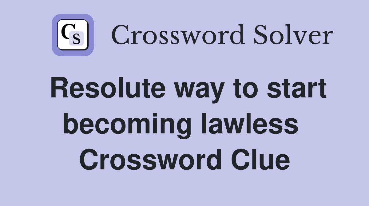 Resolute way to start becoming lawless  Crossword Clue