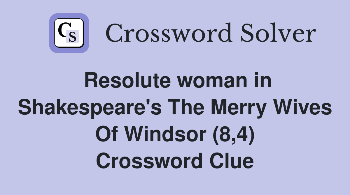 Resolute woman in Shakespeare's The Merry Wives Of Windsor (8,4) Crossword Clue