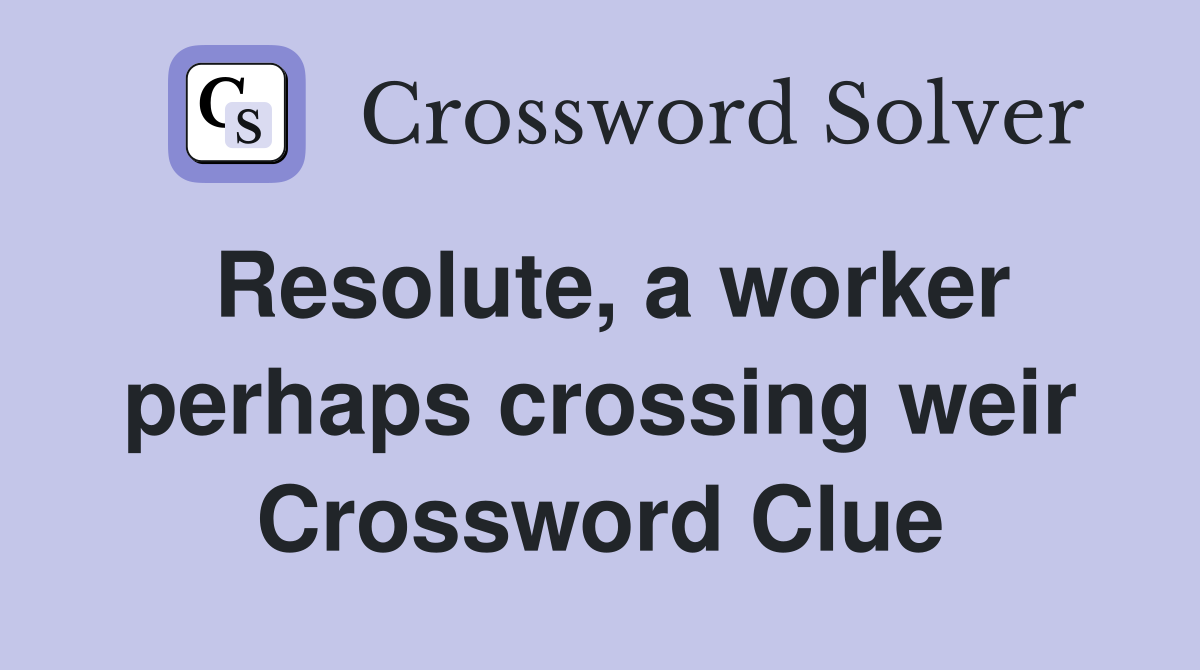 Resolute, a worker perhaps crossing weir Crossword Clue