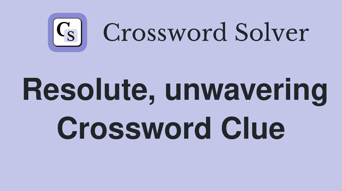 Resolute, unwavering Crossword Clue