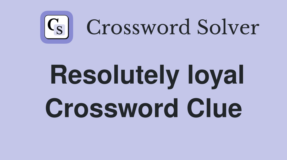 Resolutely loyal Crossword Clue