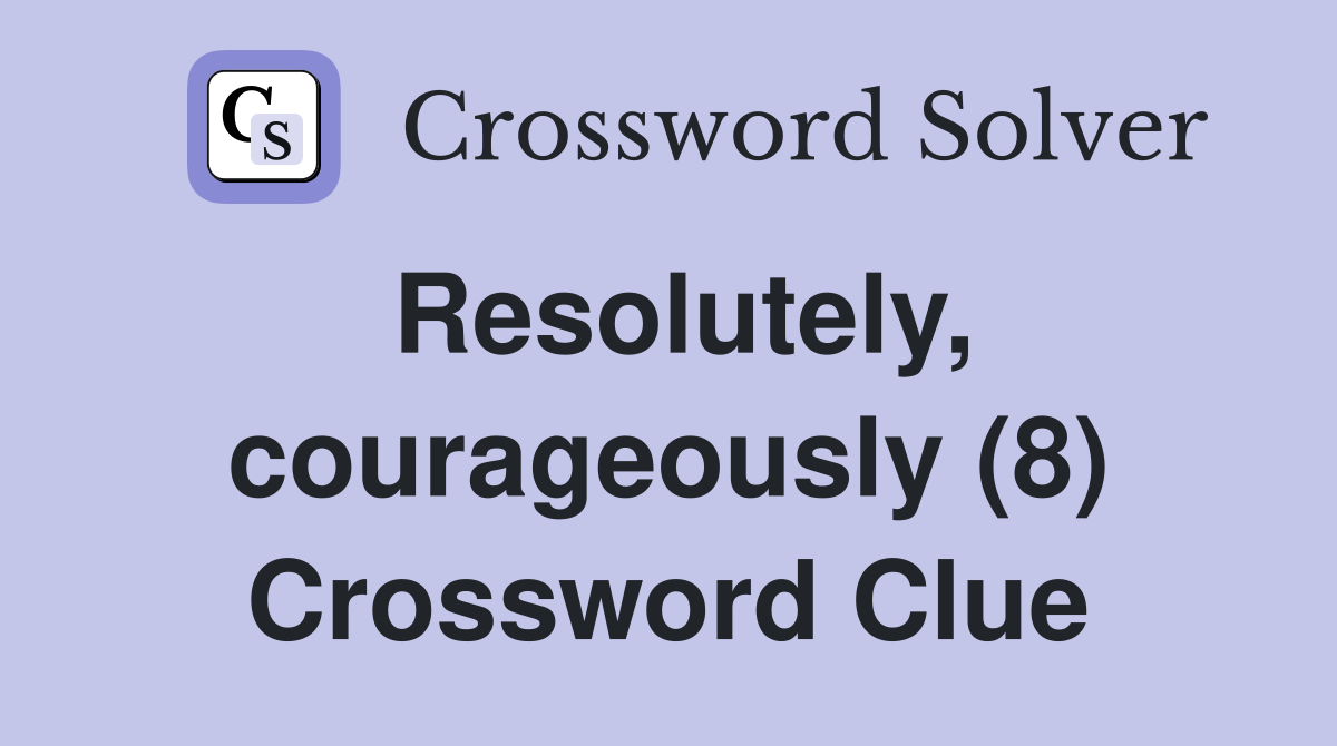 Resolutely, courageously (8) Crossword Clue