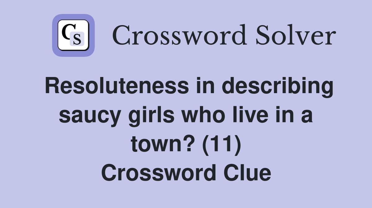 Resoluteness in describing saucy girls who live in a town? (11) Crossword Clue