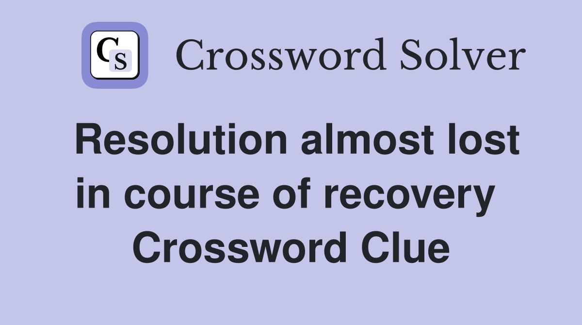 Resolution almost lost in course of recovery  Crossword Clue
