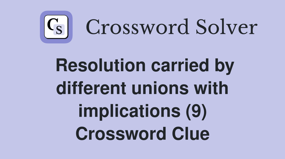 Resolution carried by different unions with implications (9) Crossword Clue