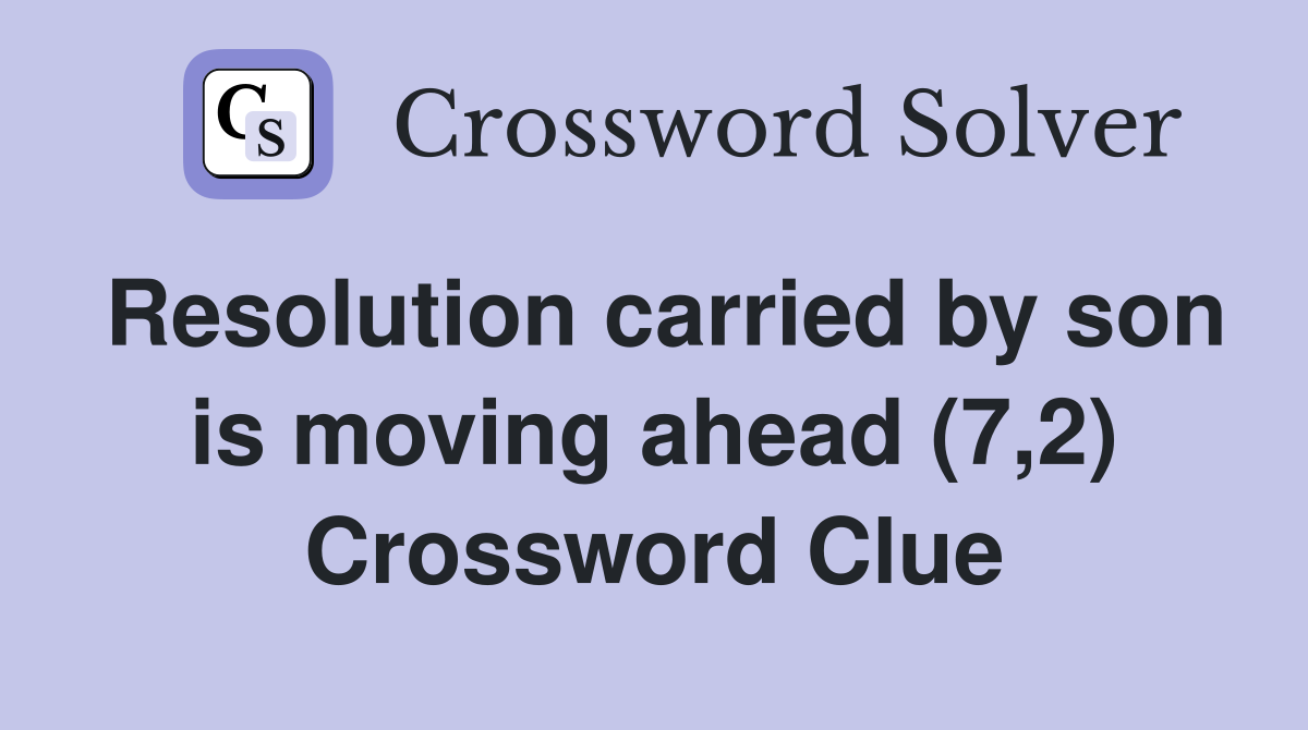 Resolution carried by son is moving ahead (7,2) Crossword Clue