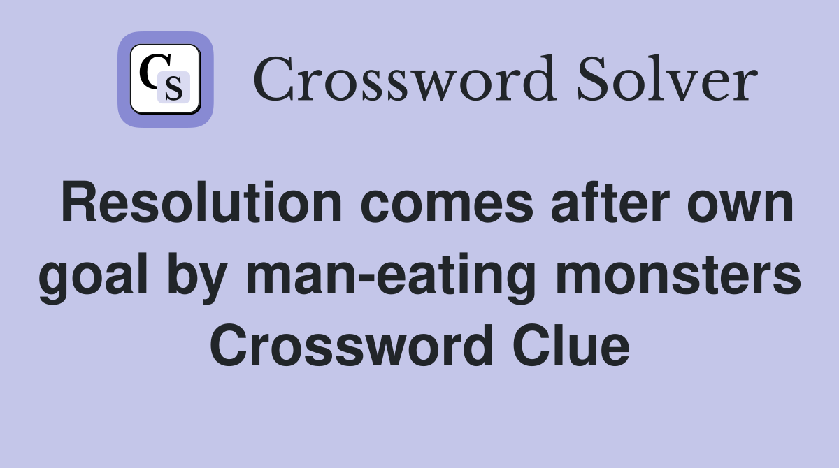 Resolution comes after own goal by man-eating monsters Crossword Clue